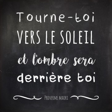 Proverbe maori - Tourne-toi vers le soleil